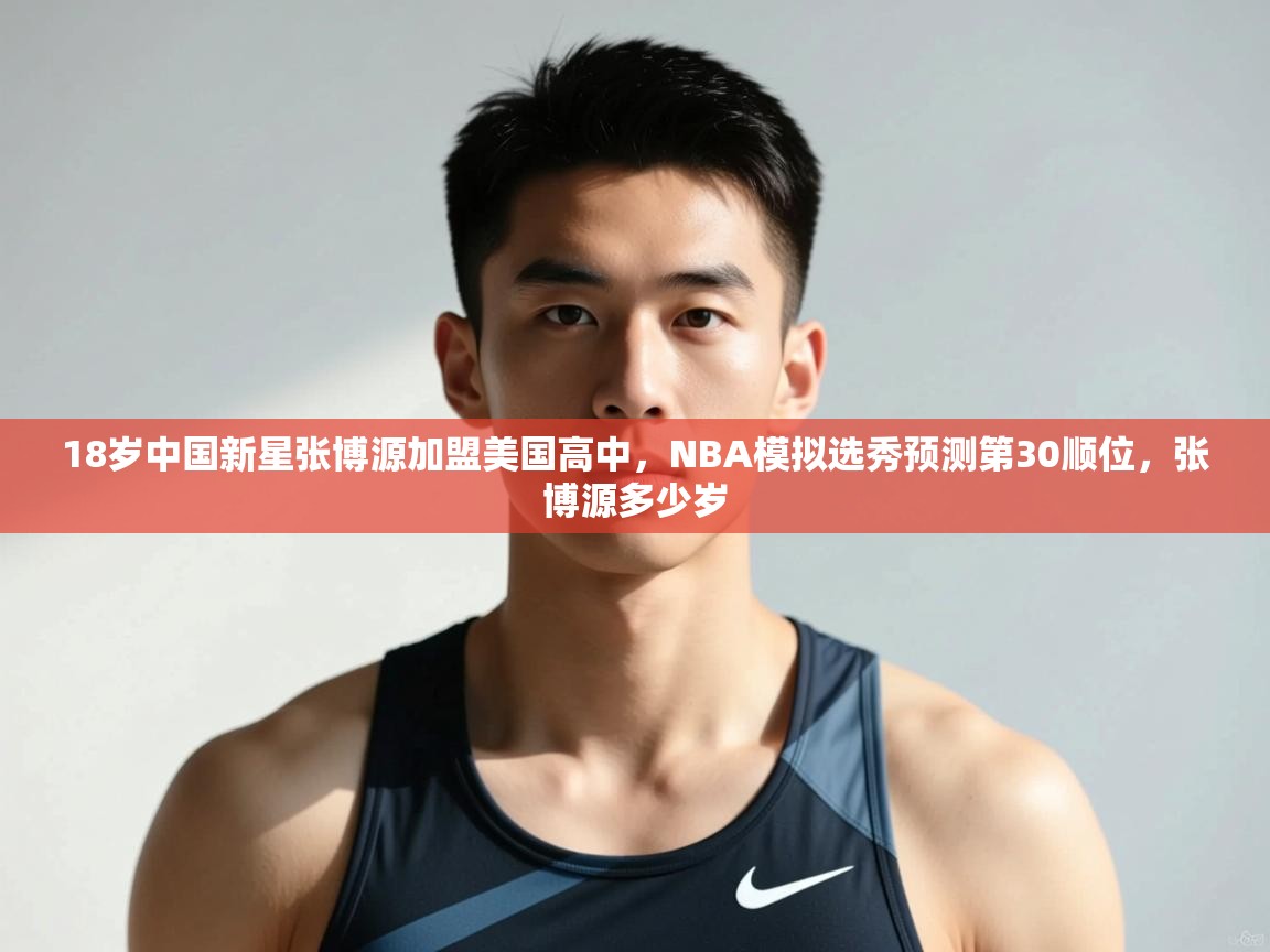 海星体育app下载-18岁中国新星张博源加盟美国高中,NBA模拟选秀预测第30顺位,张博源多少岁 第4张