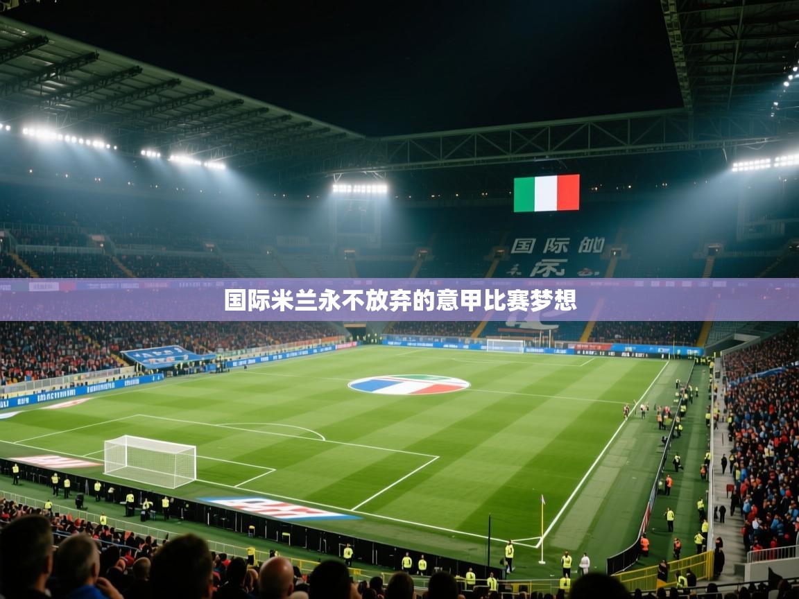 海星体育直播官网-国际米兰永不放弃的意甲比赛梦想