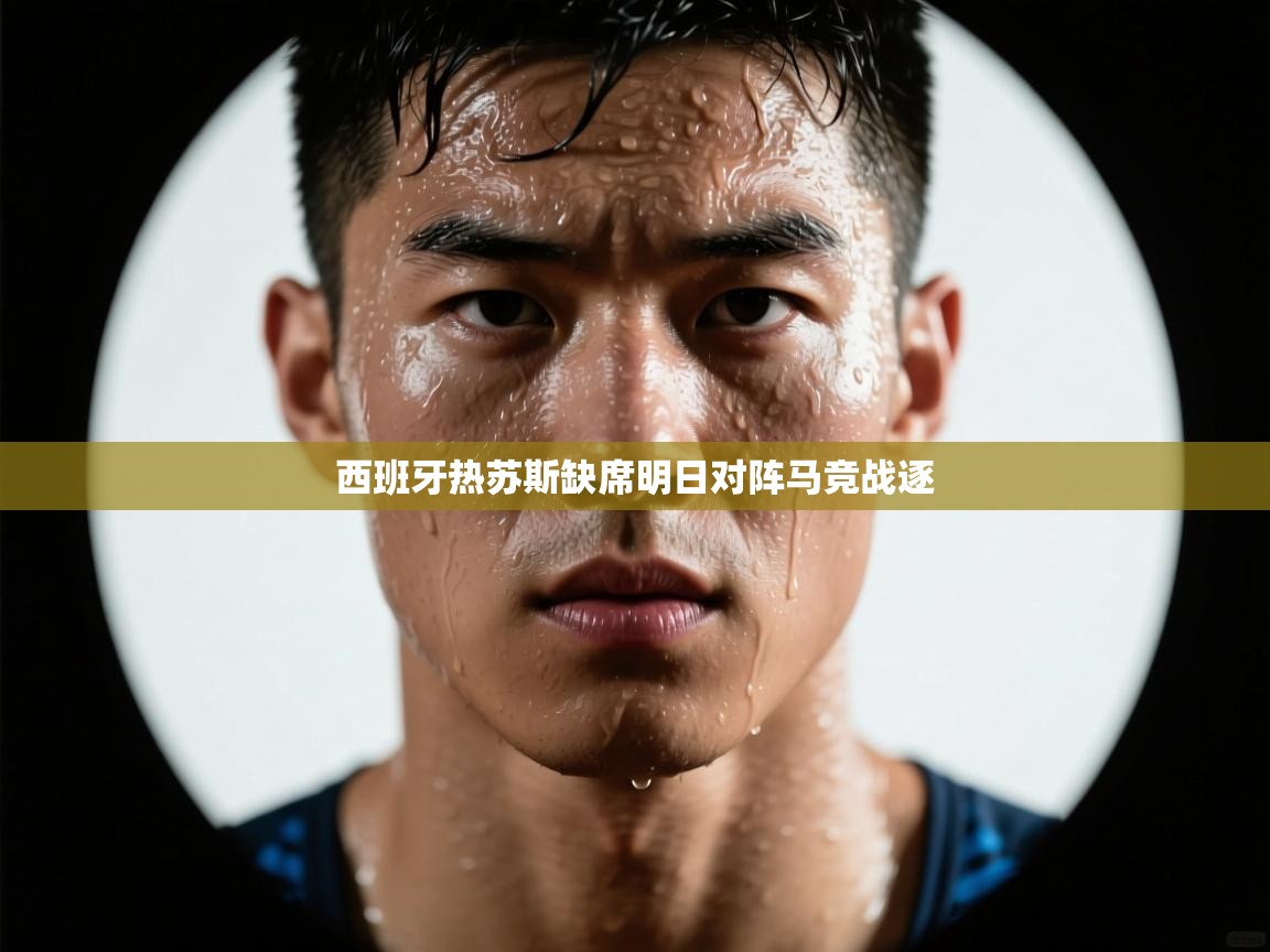 海星体育app下载-西班牙热苏斯缺席明日对阵马竞战逐